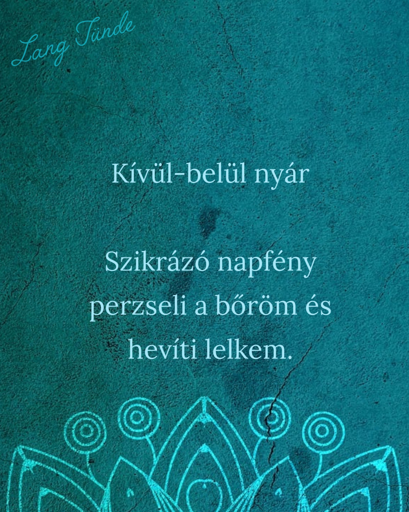 Kívül-belül nyár Szikrázó napfény perzseli a bőröm és hevíti lelkem.
