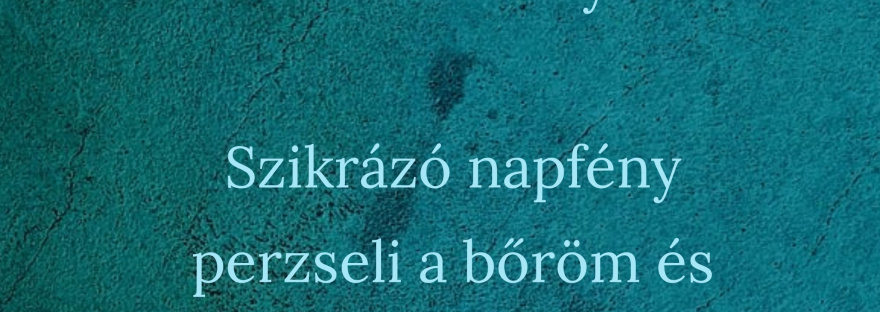 Kívül-belül nyár Szikrázó napfény perzseli a bőröm és hevíti lelkem.